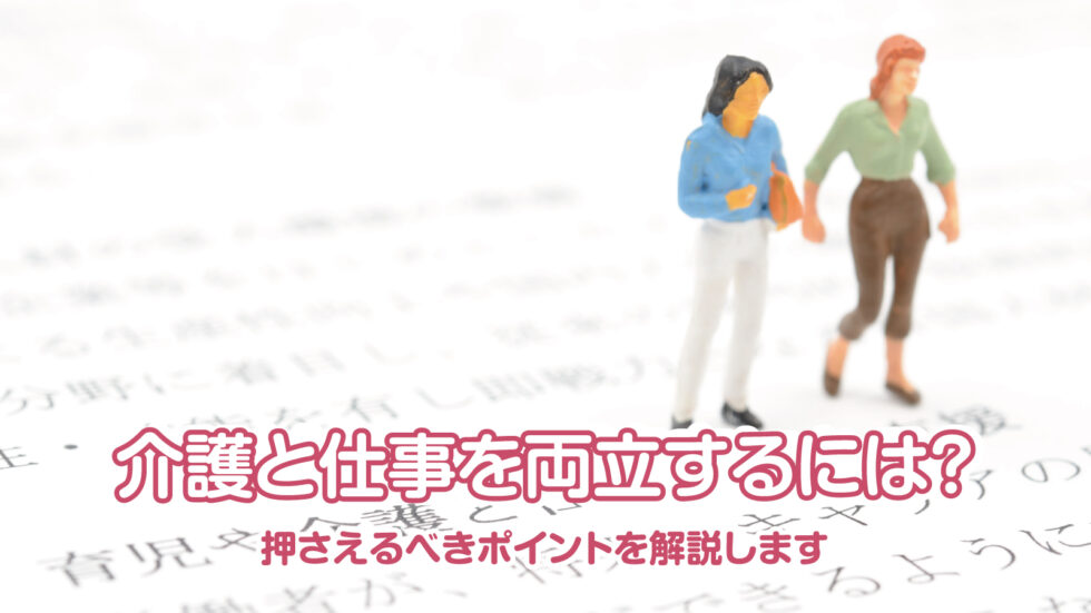 介護と仕事を両立するには？押さえるべきポイントを解説します