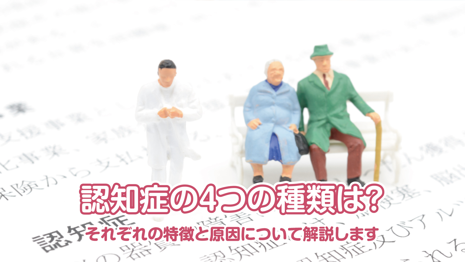 認知症の4つの種類は？それぞれの特徴と原因について解説します