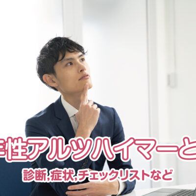 若年性アルツハイマーとは?診断,症状,チェックリストなど