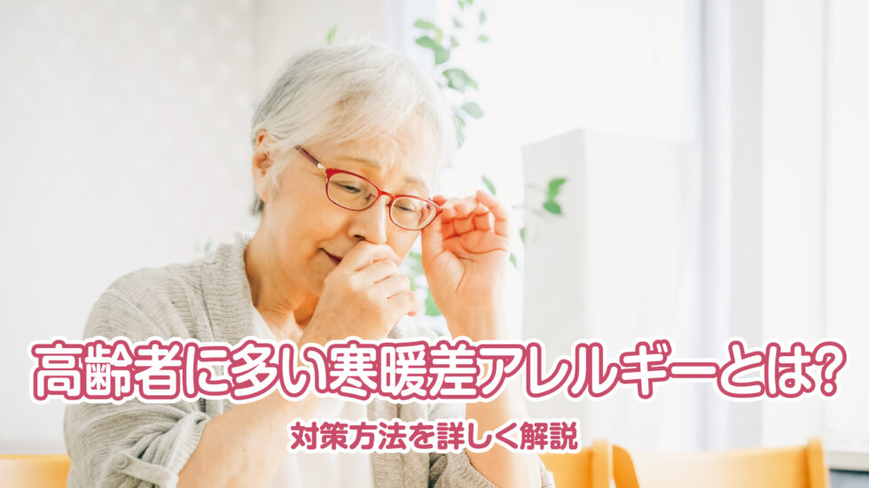 高齢者に多い寒暖差アレルギーとは？ 対策方法を詳しく解説